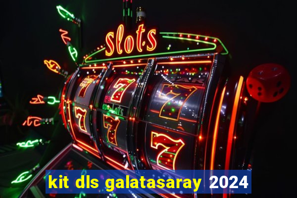 kit dls galatasaray 2024